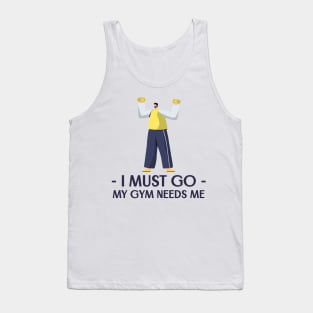 I Must Go My Gym Needs Me Tank Top